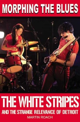 Morphing the Blues : the White Stripes and the Strange Relevance of Detroit